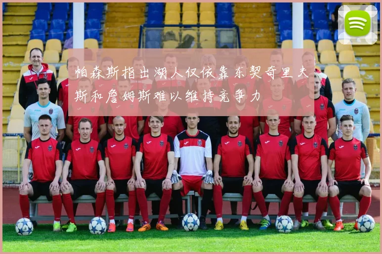 帕森斯指出湖人仅依靠东契奇里夫斯和詹姆斯难以维持竞争力