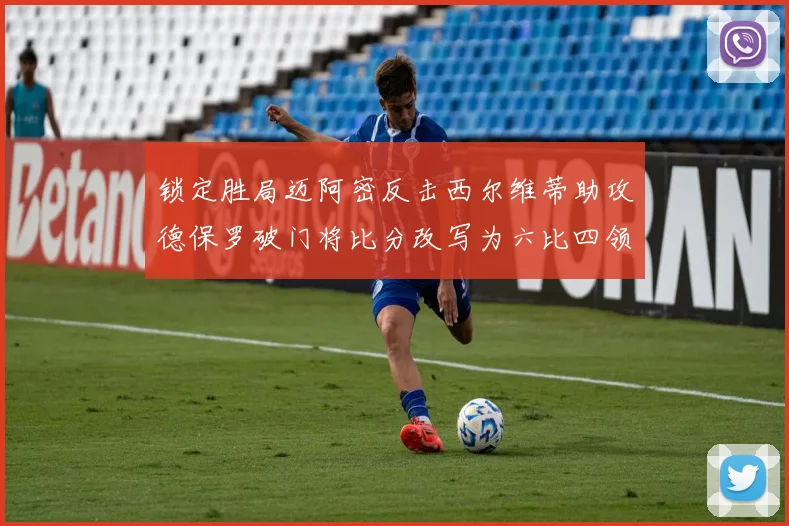 锁定胜局迈阿密反击西尔维蒂助攻德保罗破门将比分改写为六比四领先费城